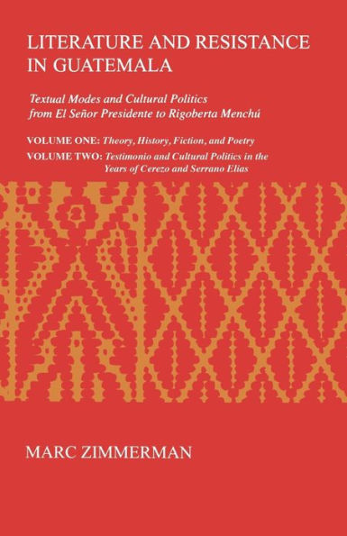 Literature and Resistance in Guatemala: Textual Modes and Cultural Politics from El Señor Presidente to Rigoberta Menchú
