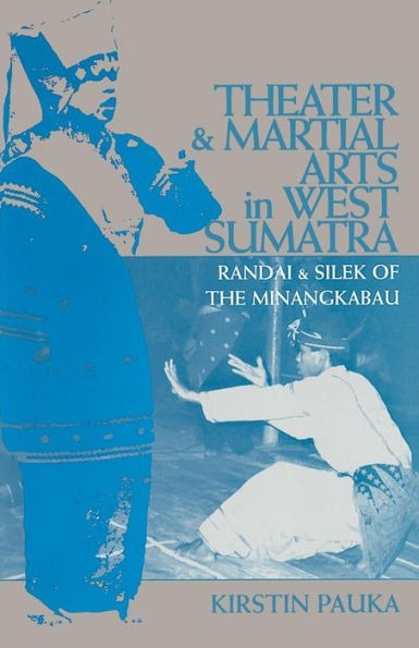 Theater and Martial Arts in West Sumatra: Randai and Silek of the Minangkabau