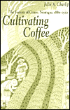 Cultivating Coffee: The Farmers of Carazo, Nicaragua, 1880-1930 / Edition 1