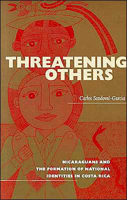 Threatening Others: Nicaraguans and the Formation of National Identities in Costa Rica / Edition 1