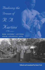 Title: Realizing the Dream of R. A. Kartini: Her Sisters' Letters from Colonial Java, Author: Joost J. Cote