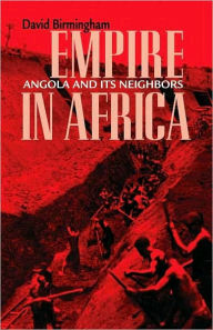 Title: Empire in Africa: Angola and Its Neighbors, Author: David Birmingham