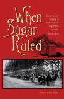 When Sugar Ruled: Economy and Society in Northwestern Argentina, Tucumán, 1876-1916