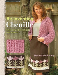 Title: Re-Inventing Chenille: Fresh Sewing Techniques and Projects, Author: Nannette Holmberg