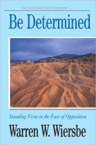 Title: Be Determined (Nehemiah): Standing Firm in the Face of Opposition, Author: Warren W. Wiersbe