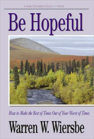 Title: Be Hopeful (1 Peter): How to Make the Best of Times Out of Your Worst of Times, Author: Warren W. Wiersbe