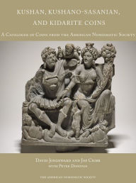 Title: Kushan, Kushano-Sasanian, and Kidarite Coins: A Catalogue of Coins from the American Numismatic Society, Author: Joe Cribb