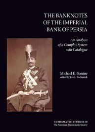 Title: The Banknotes of the Imperial Bank of Persia: An Analysis of a Complex System with Catalogue, Author: Michael Bonine