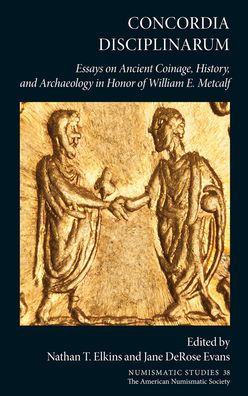 Concordia Disciplinarum: Essays on Ancient Coinage, History, and Archaeology in Honor of William E. Metcalf