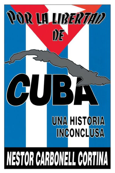 Por La Libertad de Cuba. Una Historia Inconclusa