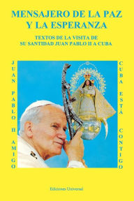 Title: MENSAJERO DE LA PAZ Y LA ESPERANZA. Textos de la visita de Su Santidad Juan Pablo II a Cuba, Author: Juan M Salvat