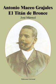 Title: Antonio Maceo Grajales: El Titan de Bronce, Author: Jose Marmol