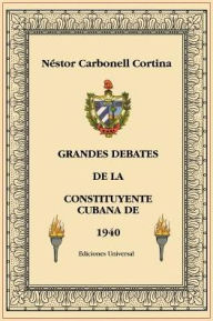 Title: Grandes Debates de la Constitucion Cubana de 1940, Author: Nestor Carbonell Cortina