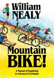 Title: Mountain Bike!: A Manual of Beginning to Advanced Technique, Author: William Nealy