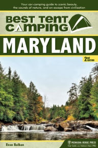 Title: Best Tent Camping: Maryland: Your Car-Camping Guide to Scenic Beauty, the Sounds of Nature, and an Escape from Civilization, Author: Evan Balkan