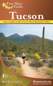 Title: Five-Star Trails: Tucson: Your Guide to the Area's Most Beautiful Hikes, Author: Rob Rachowiecki