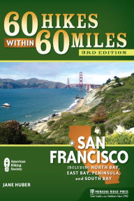 Title: 60 Hikes Within 60 Miles: San Francisco: Including North Bay, East Bay, Peninsula, and South Bay, Author: Jane Huber