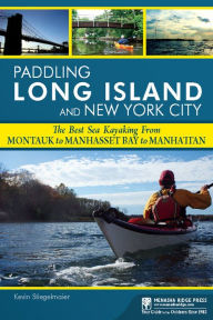 Title: Paddling Long Island and New York City: The Best Sea Kayaking from Montauk to Manhasset Bay to Manhattan, Author: Kevin Stiegelmaier