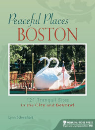 Title: Peaceful Places: Boston: 121 Tranquil Sites in the City and Beyond, Author: Lynn Schweikart