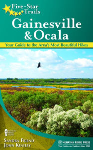 Title: Five-Star Trails: Gainesville & Ocala: Your Guide to the Area's Most Beautiful Hikes, Author: Sandra Friend