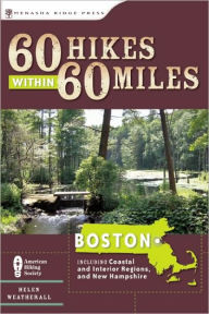 Title: 60 Hikes Within 60 Miles: Boston: Including Coastal and Interior Regions, New Hampshire, and Rhode Island, Author: Helen Weatherall