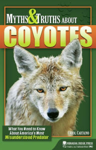 Title: Myths and Truths About Coyotes: What You Need to Know About America's Most Misunderstood Predator, Author: Carol Cartaino