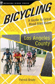 Title: Bicycling Los Angeles County: A Guide to Great Road Bike Rides, Author: Patrick Brady