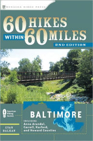 Title: 60 Hikes Within 60 Miles: Baltimore: Including Anne Arundel, Carroll, Harford, and Howard Counties, Author: Evan Balkan