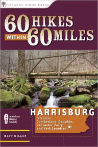 Title: 60 Hikes Within 60 Miles: Harrisburg: Including Lancaster, York, and Surrounding Counties, Author: Matt Willen