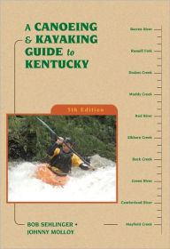 Title: A Canoeing and Kayaking Guide to Kentucky, Author: Bob Sehlinger