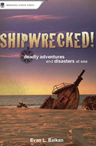 Title: Shipwrecked!: Deadly Adventures and Disasters at Sea, Author: Evan L. Balkan