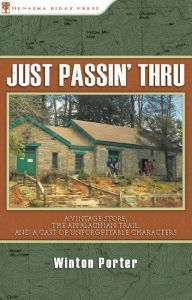 Title: Just Passin' Thru: A Vintage Store, the Appalachian Trail, and a Cast of Unforgettable Characters, Author: Winton Porter