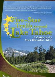 Title: Five-Star Trails around Lake Tahoe: A Guide to the Most Beautiful Hikes, Author: Jordan Summers