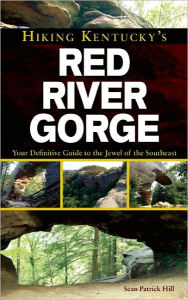 Title: Hiking Kentucky's Red River Gorge: Your Definitive Guide to the Jewel of the Southeast, Author: Sean Patrick Hill