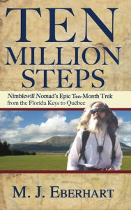 Title: Ten Million Steps: Nimblewill Nomad's Epic 10-Month Trek from the Florida Keys to Québec, Author: M. J. Eberhart