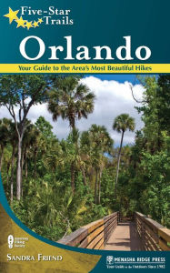 Title: Five-Star Trails: Orlando: Your Guide to the Area's Most Beautiful Hikes, Author: Sandra Friend