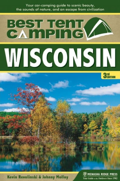 Best Tent Camping: Wisconsin: Your Car-Camping Guide to Scenic Beauty, the Sounds of Nature, and an Escape from Civilization