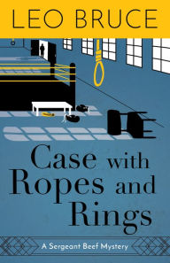 Title: Case with Ropes and Rings: A Sergeant Beef Mystery, Author: Leo Bruce