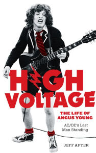 Title: High Voltage: The Life of Angus Young, AC/DC's Last Man Standing, Author: Jeff Apter