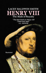 Title: Henry VIII: The Mask of Royalty, Author: Lacey Baldwin Smith SMITH