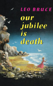 Title: Our Jubilee is Death: A Carolus Deane Mystery, Author: Leo Bruce