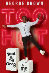 Title: Too Hot: Kool & the Gang & Me, Author: George Brown