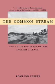 Title: The Common Stream: Two Thousand Years of the English Village, Author: Rowland Parker