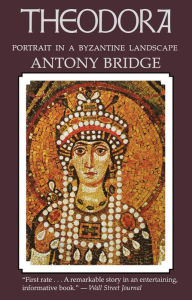 Title: Theodora: Portrait in a Byzantine Landscape, Author: Antony Bridge