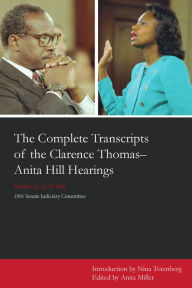 Title: The Complete Transcripts of the Clarence Thomas - Anita Hill Hearings: October 11, 12, 13, 1991, Author: Anita Miller