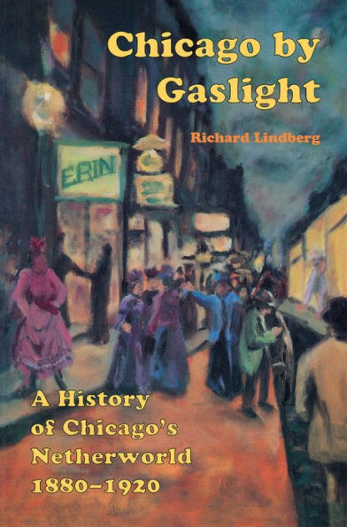 Chicago by Gaslight: A History of Chicago's Netherworld: 1880-1920