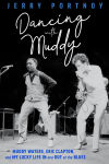 Alternative view 1 of Dancing with Muddy: Muddy Waters, Eric Clapton, and My Lucky Life In and Out of the Blues