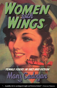 Title: Women with Wings: Female Flyers in Fact and Fiction, Author: Mary Cadogan CADOGAN