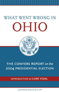 Title: What Went Wrong in Ohio: The Conyers Report on the 2004 Presidential Election, Author: John Conyers