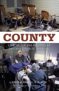 Title: County: Life, Death and Politics at Chicago's Public Hospital, Author: David A. Ansell